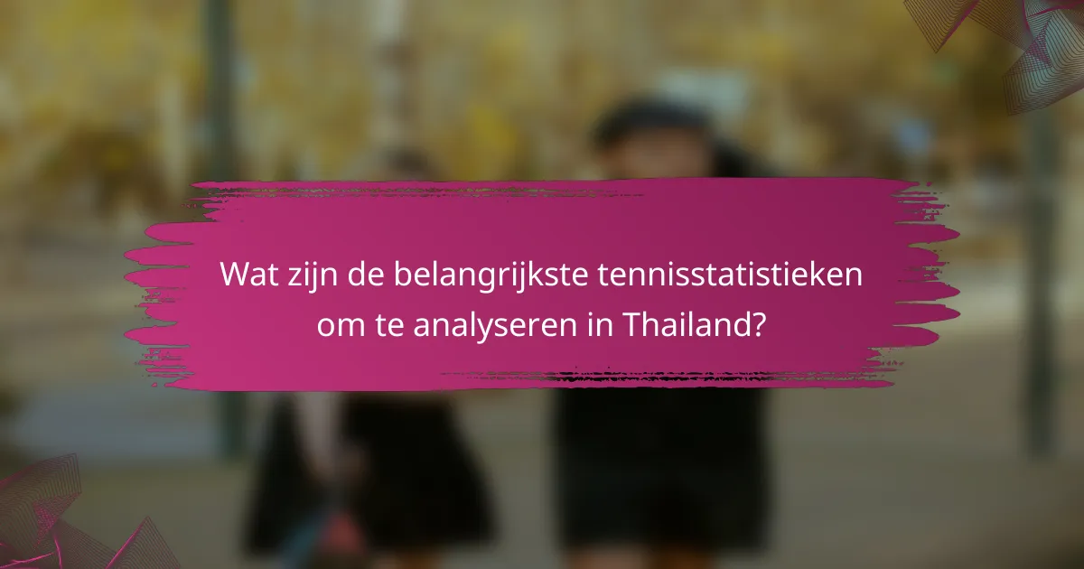 Wat zijn de belangrijkste tennisstatistieken om te analyseren in Thailand?