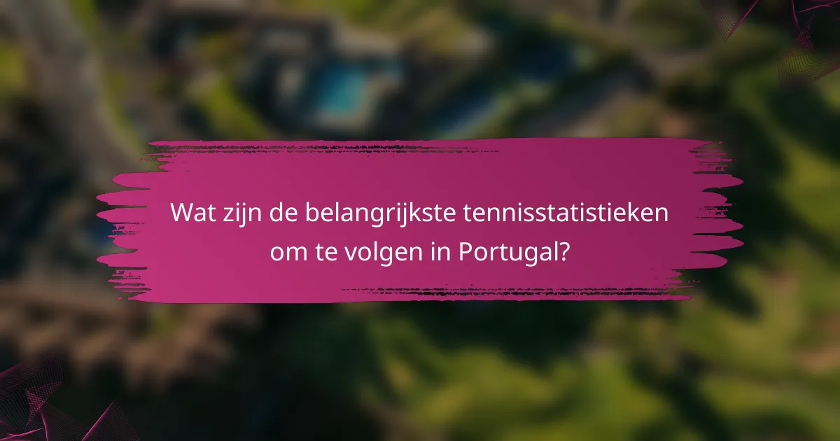 Wat zijn de belangrijkste tennisstatistieken om te volgen in Portugal?