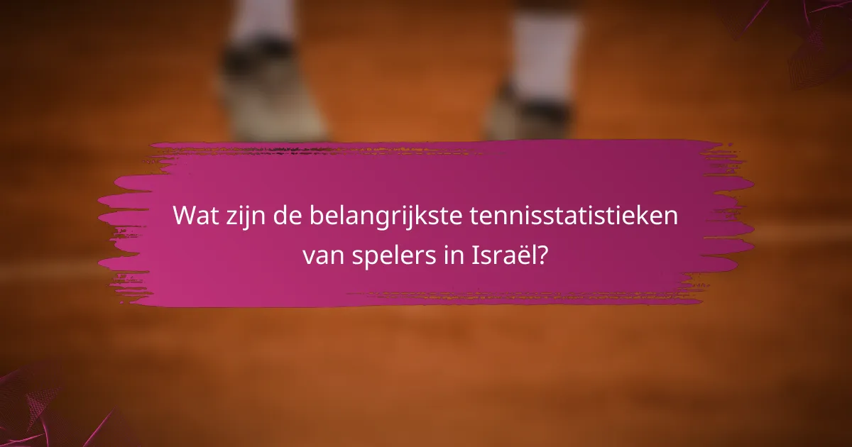 Wat zijn de belangrijkste tennisstatistieken van spelers in Israël?