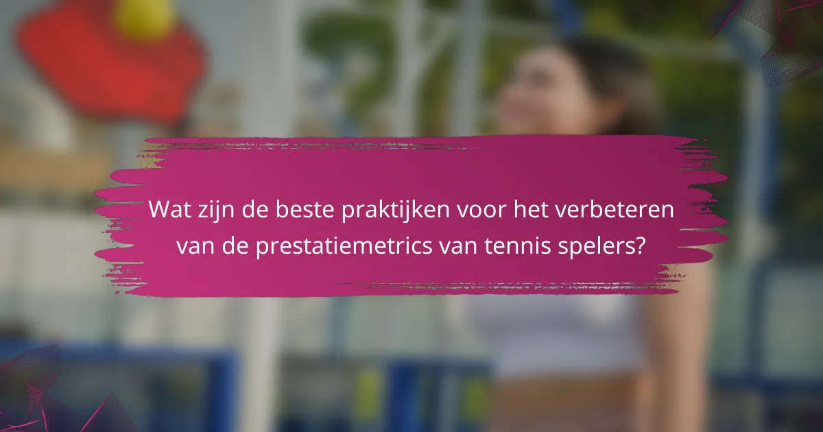 Wat zijn de beste praktijken voor het verbeteren van de prestatiemetrics van tennis spelers?