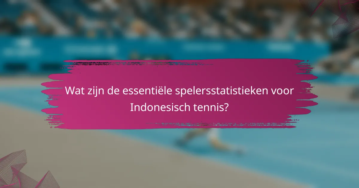 Wat zijn de essentiële spelersstatistieken voor Indonesisch tennis?