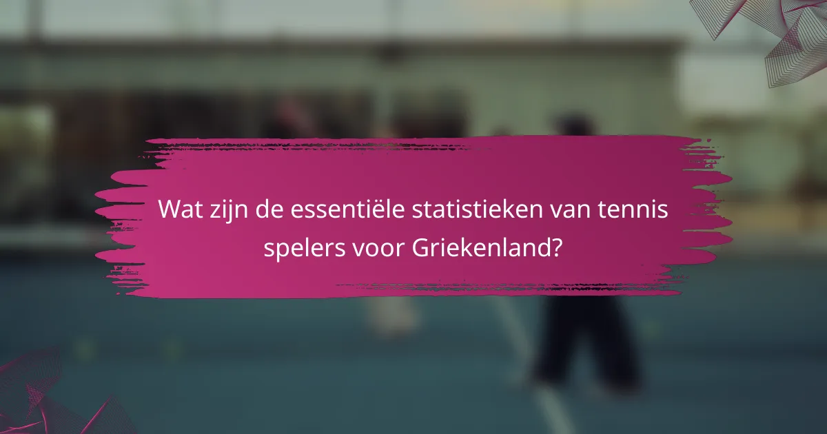 Wat zijn de essentiële statistieken van tennis spelers voor Griekenland?