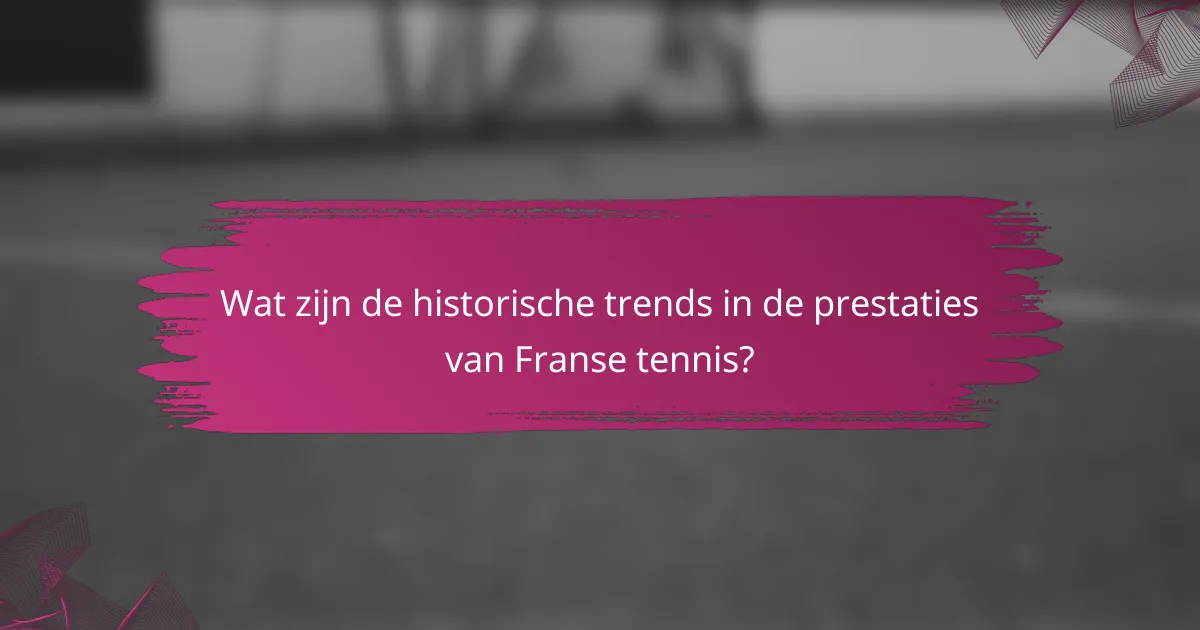 Wat zijn de historische trends in de prestaties van Franse tennis?