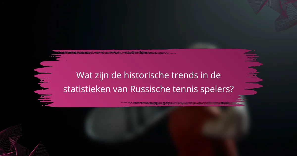Wat zijn de historische trends in de statistieken van Russische tennis spelers?