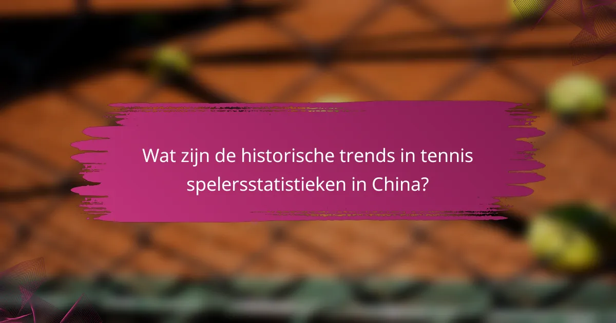 Wat zijn de historische trends in tennis spelersstatistieken in China?