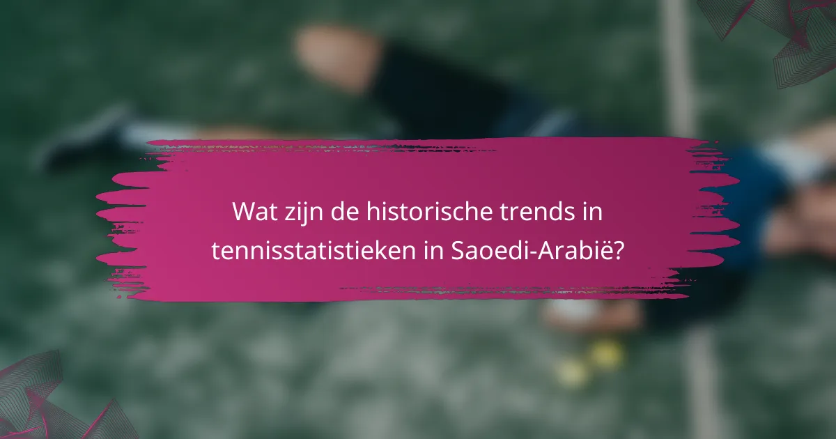 Wat zijn de historische trends in tennisstatistieken in Saoedi-Arabië?