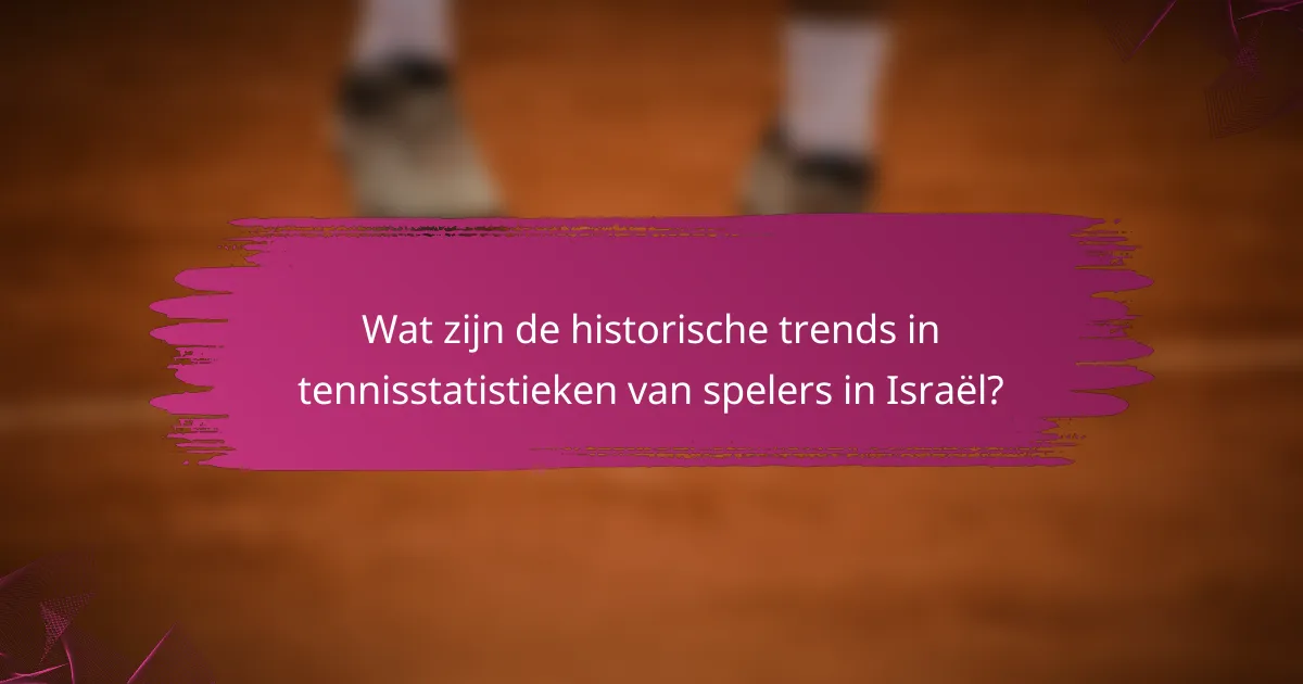 Wat zijn de historische trends in tennisstatistieken van spelers in Israël?