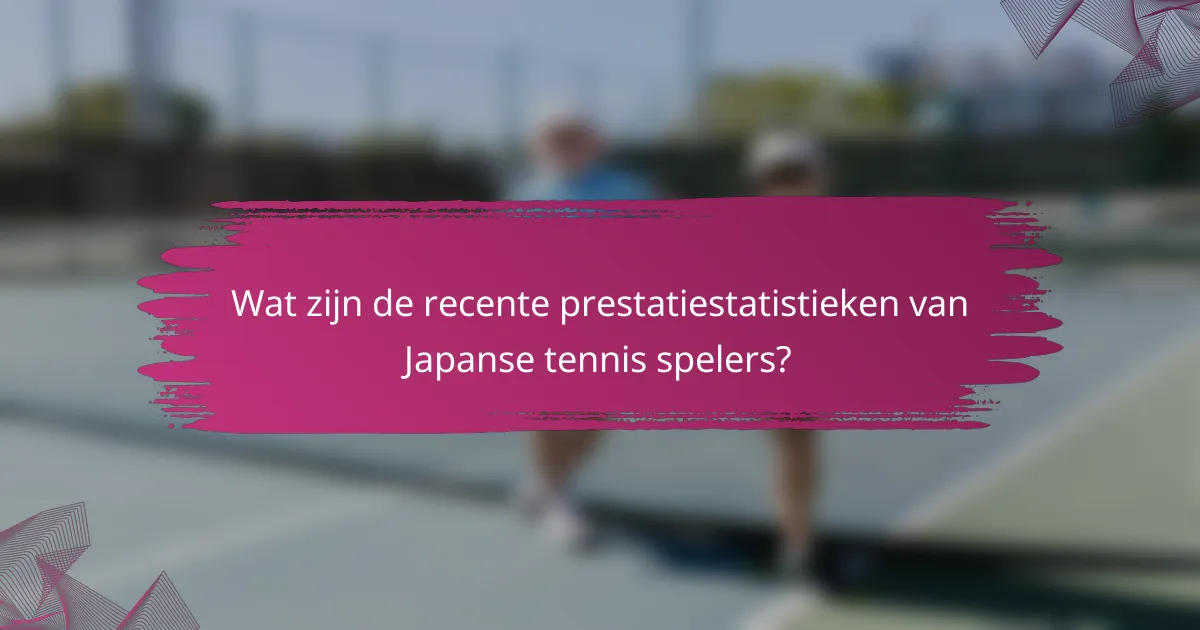 Wat zijn de recente prestatiestatistieken van Japanse tennis spelers?
