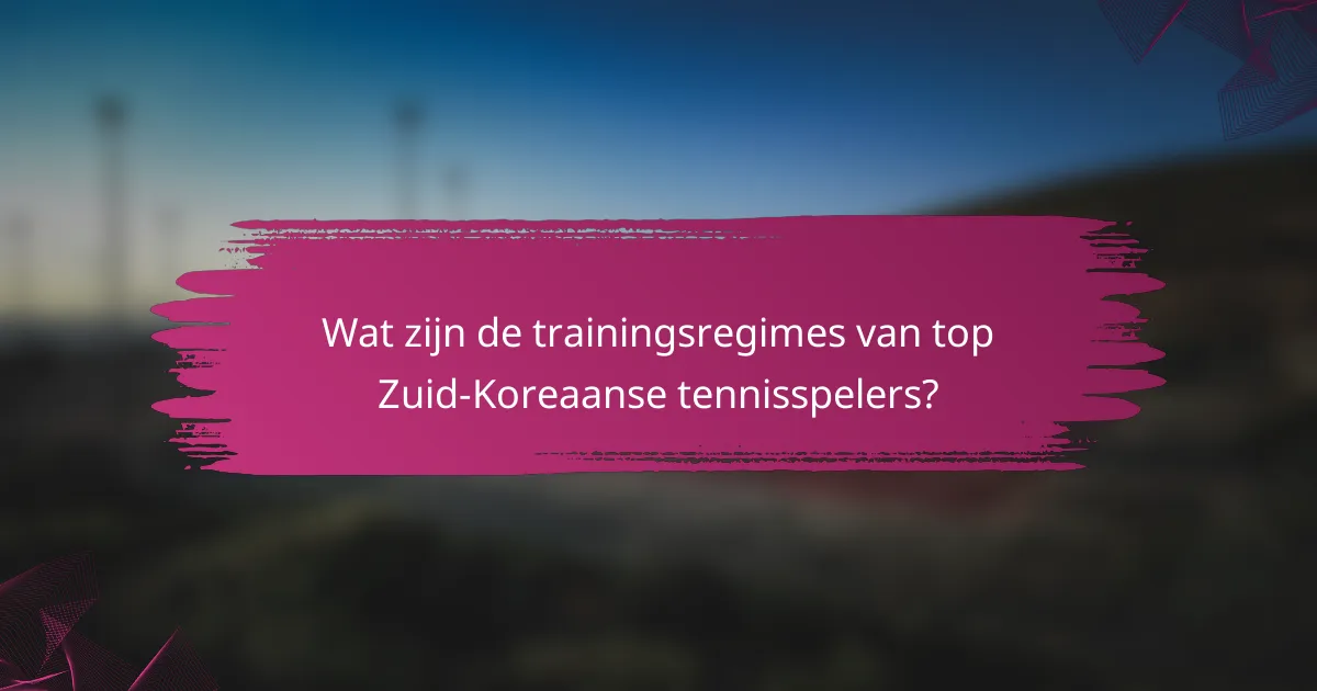 Wat zijn de trainingsregimes van top Zuid-Koreaanse tennisspelers?