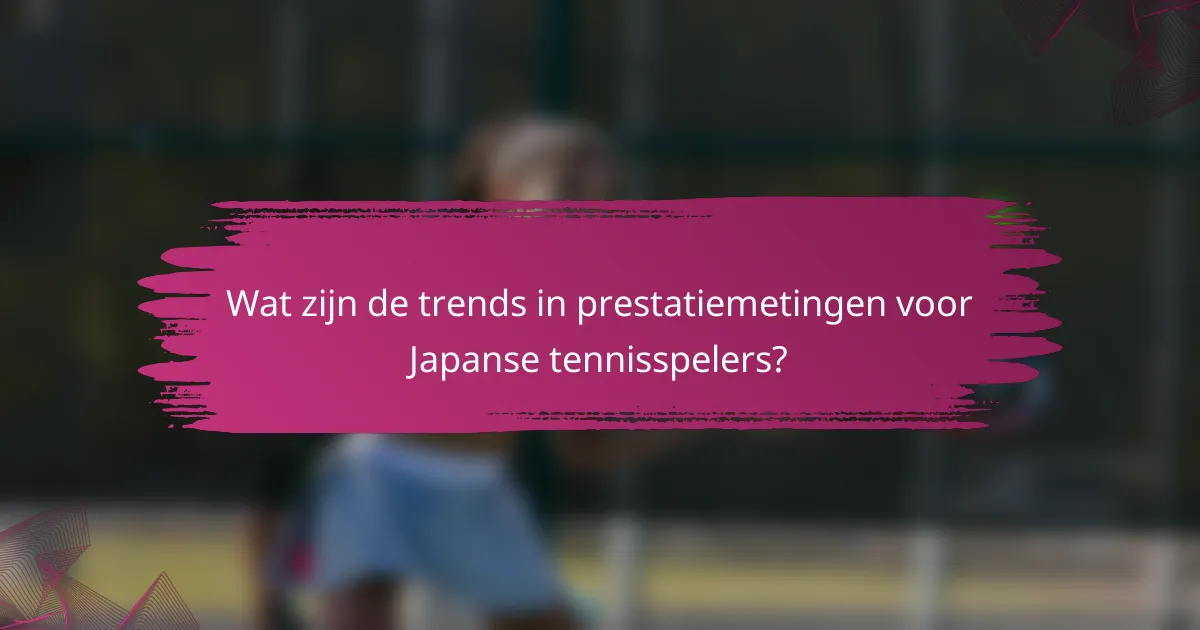 Wat zijn de trends in prestatiemetingen voor Japanse tennisspelers?