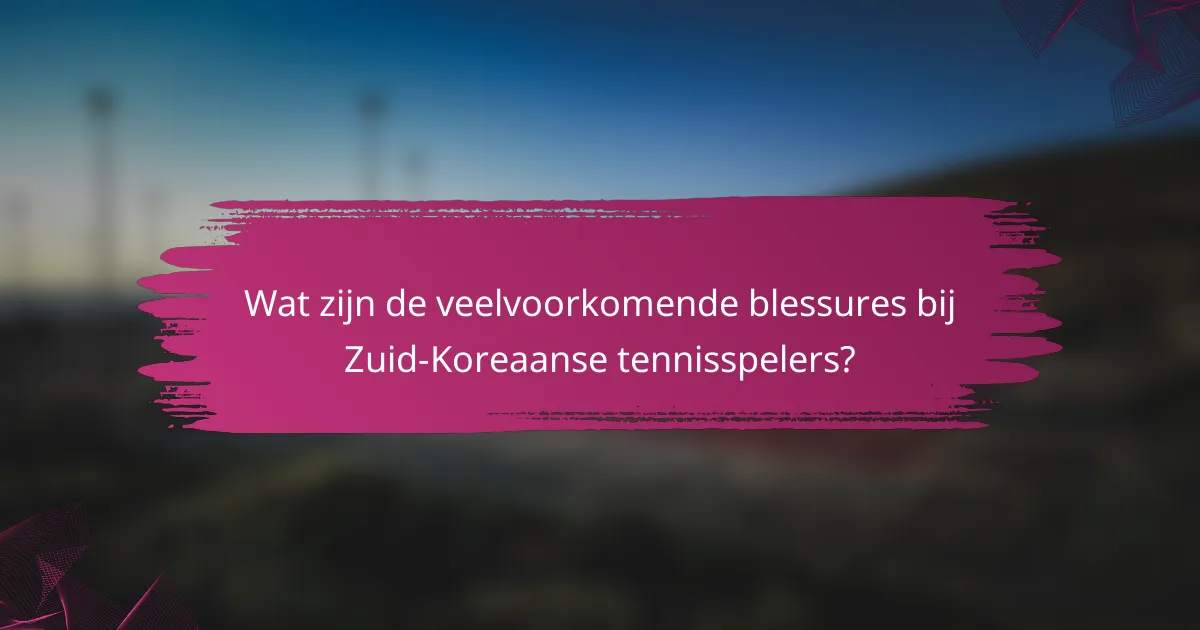 Wat zijn de veelvoorkomende blessures bij Zuid-Koreaanse tennisspelers?