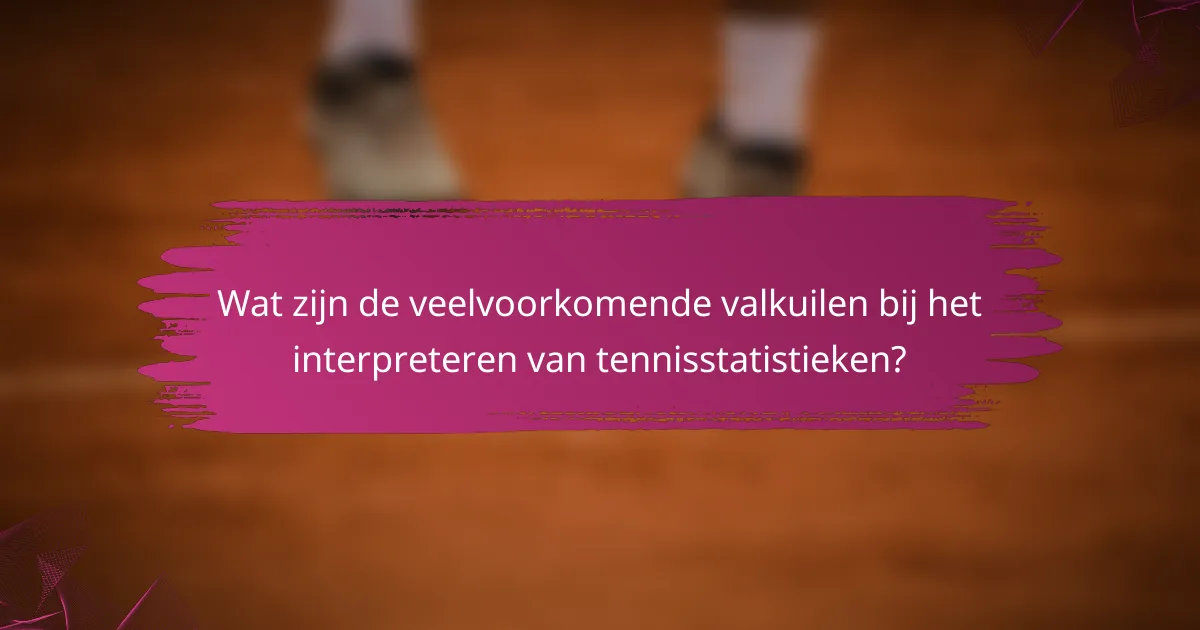 Wat zijn de veelvoorkomende valkuilen bij het interpreteren van tennisstatistieken?
