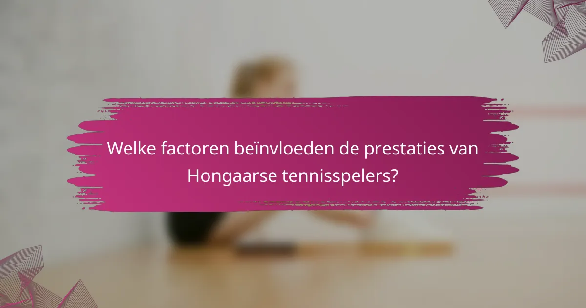 Welke factoren beïnvloeden de prestaties van Hongaarse tennisspelers?