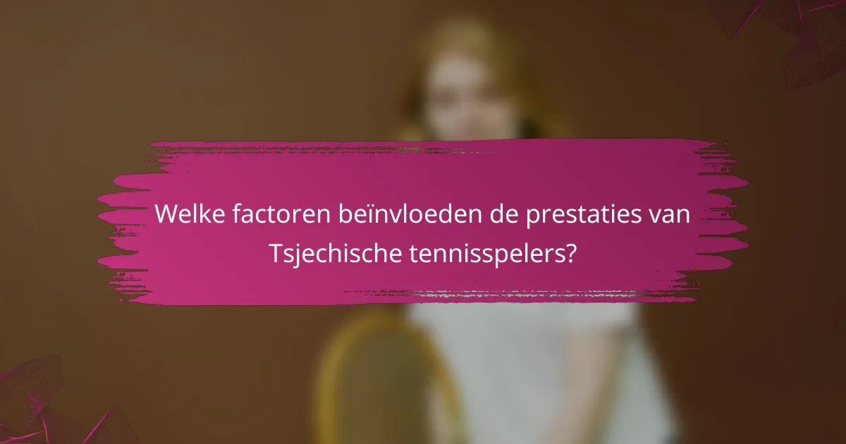 Welke factoren beïnvloeden de prestaties van Tsjechische tennisspelers?