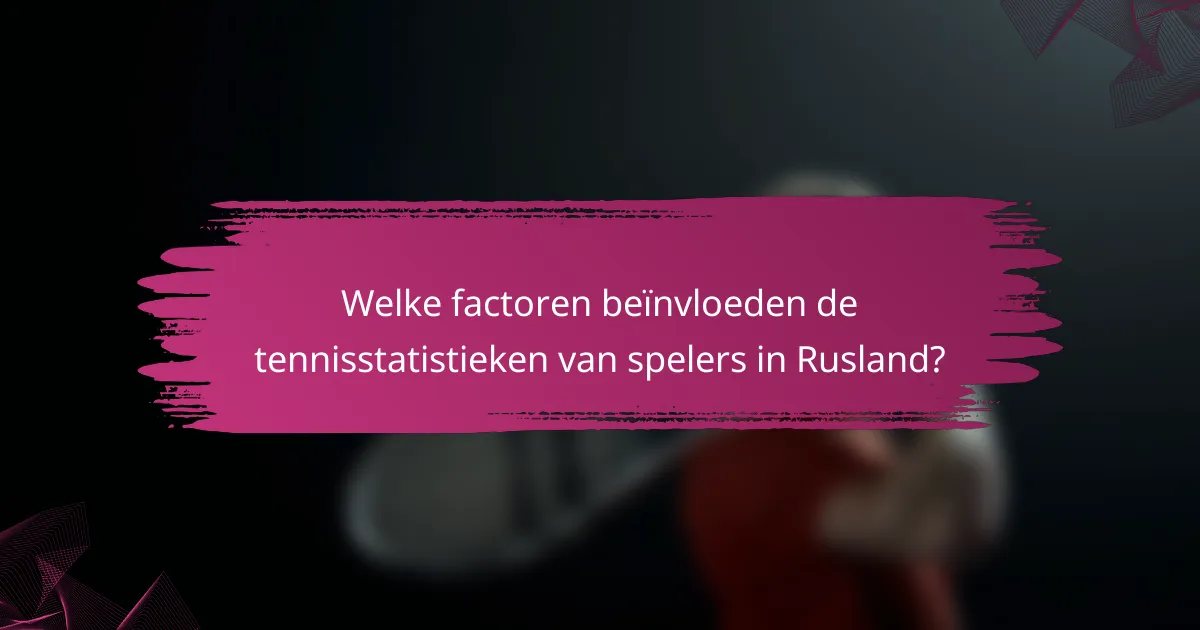 Welke factoren beïnvloeden de tennisstatistieken van spelers in Rusland?