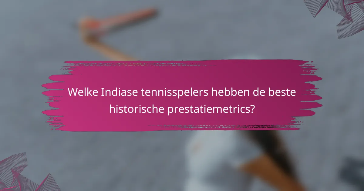 Welke Indiase tennisspelers hebben de beste historische prestatiemetrics?