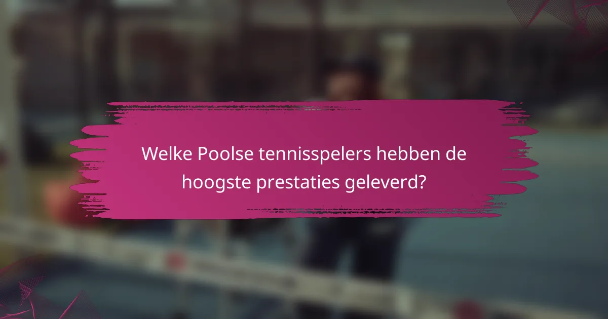 Welke Poolse tennisspelers hebben de hoogste prestaties geleverd?