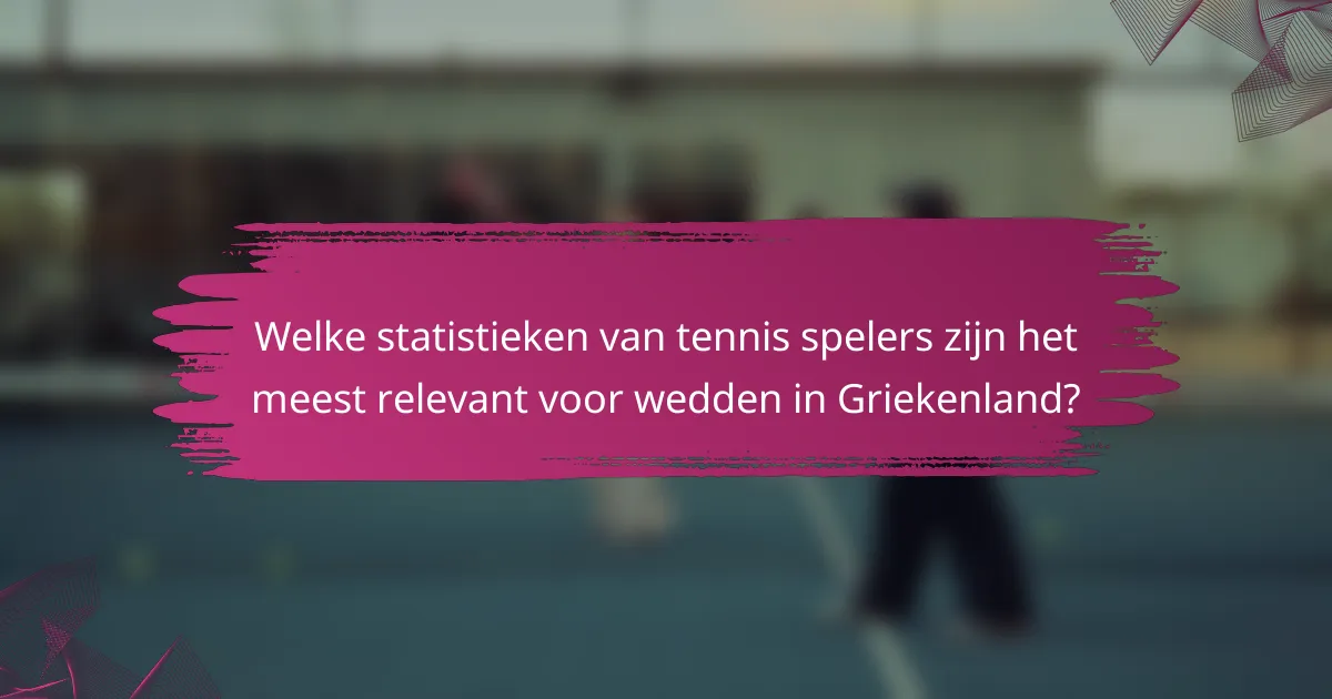 Welke statistieken van tennis spelers zijn het meest relevant voor wedden in Griekenland?