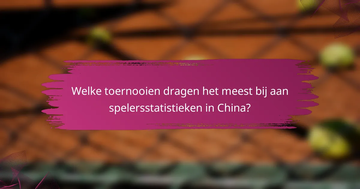 Welke toernooien dragen het meest bij aan spelersstatistieken in China?