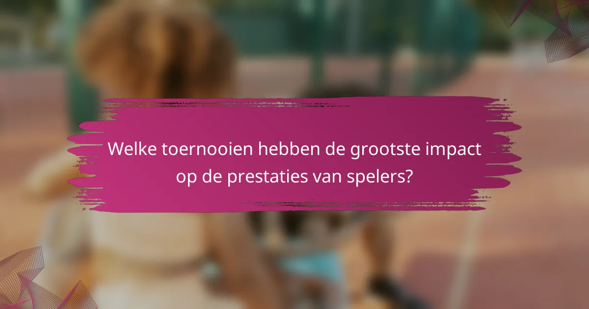 Welke toernooien hebben de grootste impact op de prestaties van spelers?