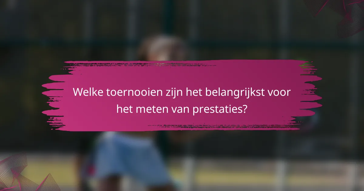 Welke toernooien zijn het belangrijkst voor het meten van prestaties?