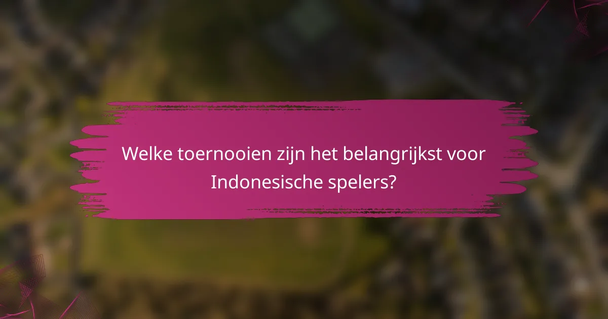 Welke toernooien zijn het belangrijkst voor Indonesische spelers?