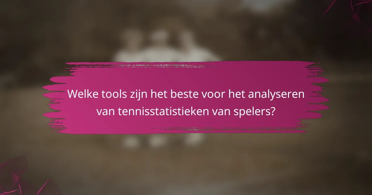 Welke tools zijn het beste voor het analyseren van tennisstatistieken van spelers?