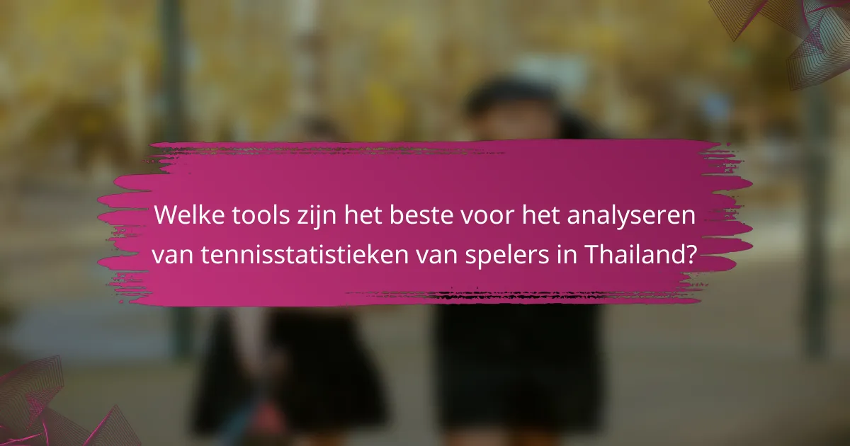 Welke tools zijn het beste voor het analyseren van tennisstatistieken van spelers in Thailand?