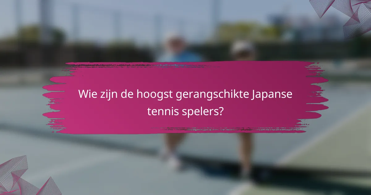 Wie zijn de hoogst gerangschikte Japanse tennis spelers?