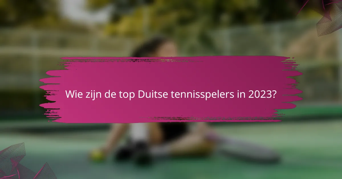 Wie zijn de top Duitse tennisspelers in 2023?