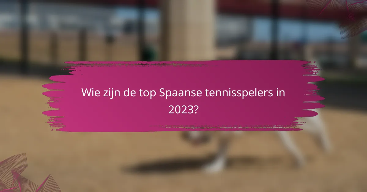 Wie zijn de top Spaanse tennisspelers in 2023?