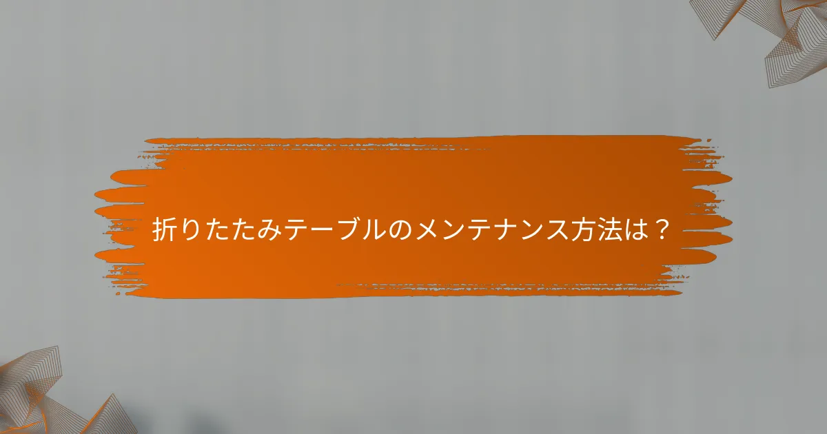 折りたたみテーブルのメンテナンス方法は？