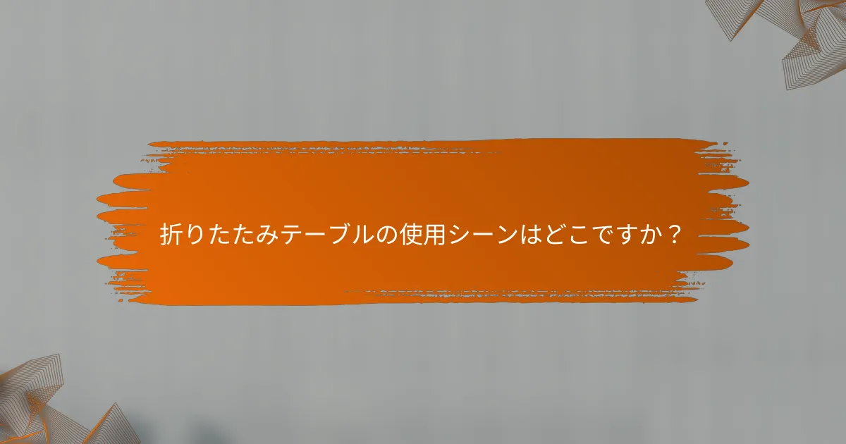 折りたたみテーブルの使用シーンはどこですか？