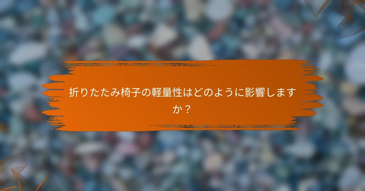 折りたたみ椅子の軽量性はどのように影響しますか？