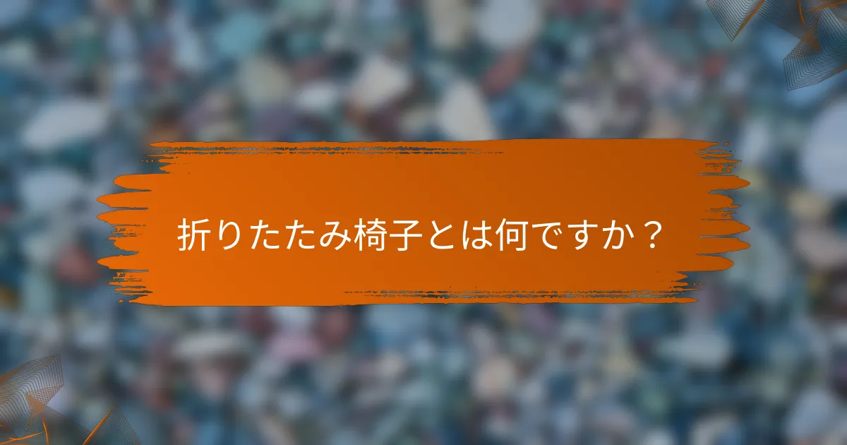 折りたたみ椅子とは何ですか？