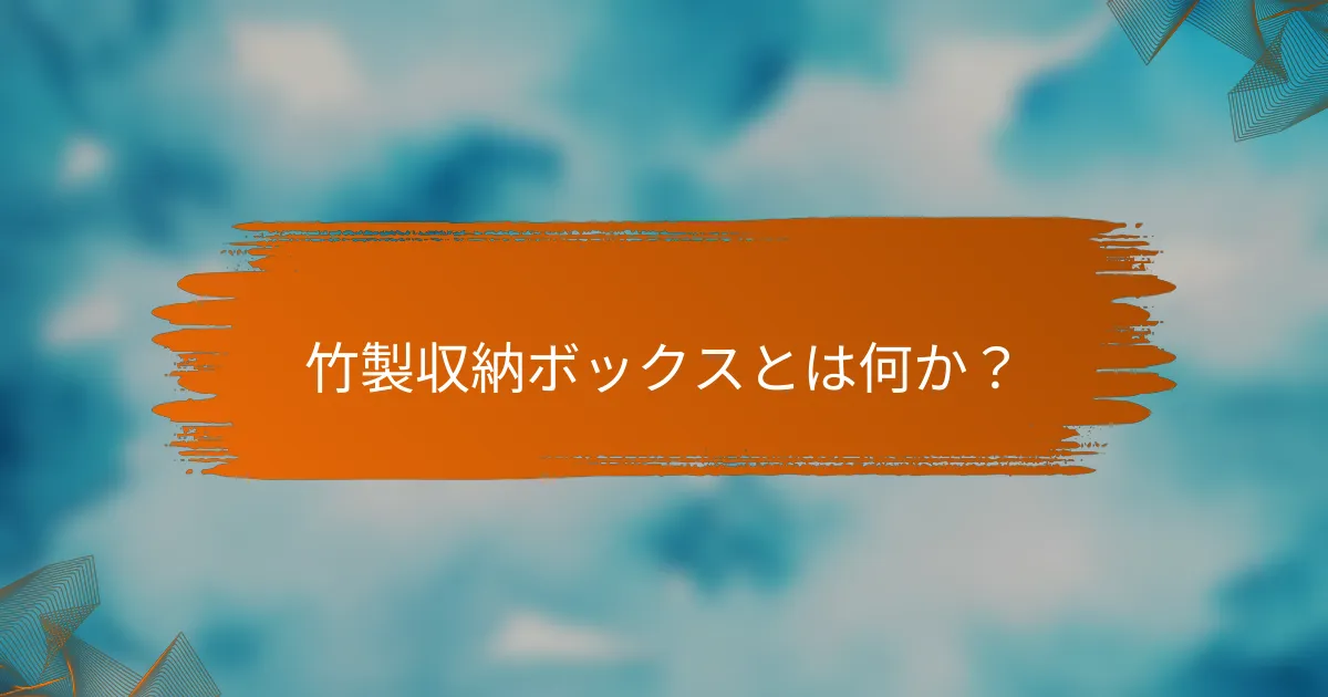 竹製収納ボックスとは何か？