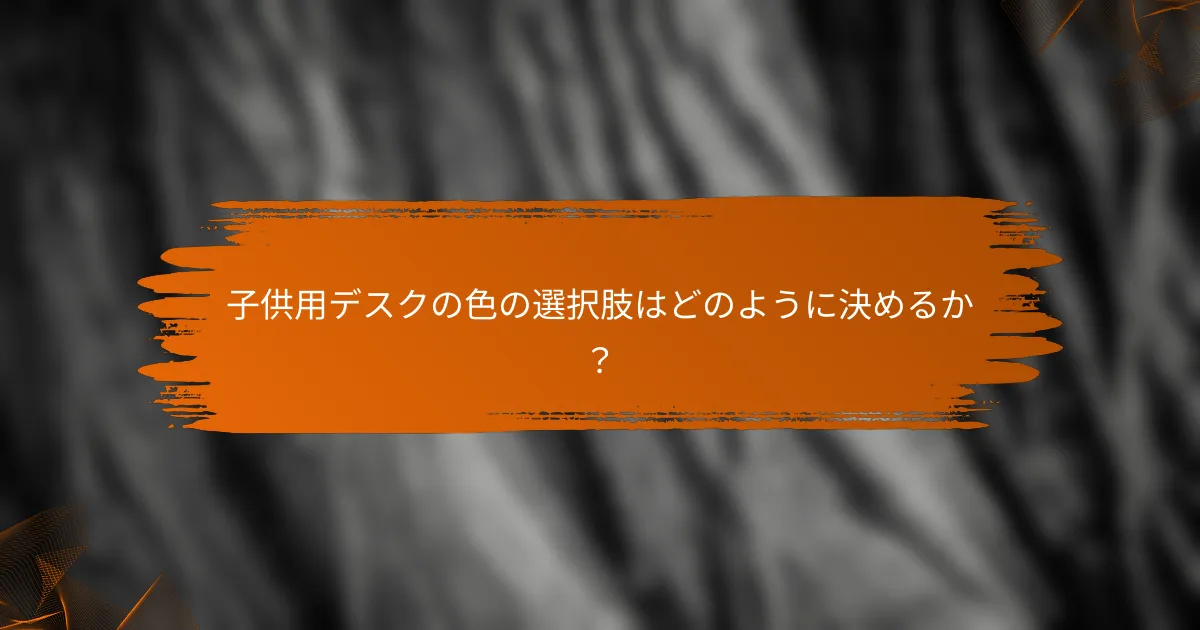 子供用デスクの色の選択肢はどのように決めるか？